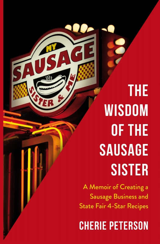 The Wisdom of the Sausage Sister: A Memoir of Creating a Sausage Business and Minnesota State Fair 4-Star Recipes
