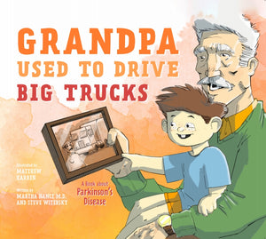 Grandpa Used to Drive Big Trucks: A Book About Parkinson's Disease
