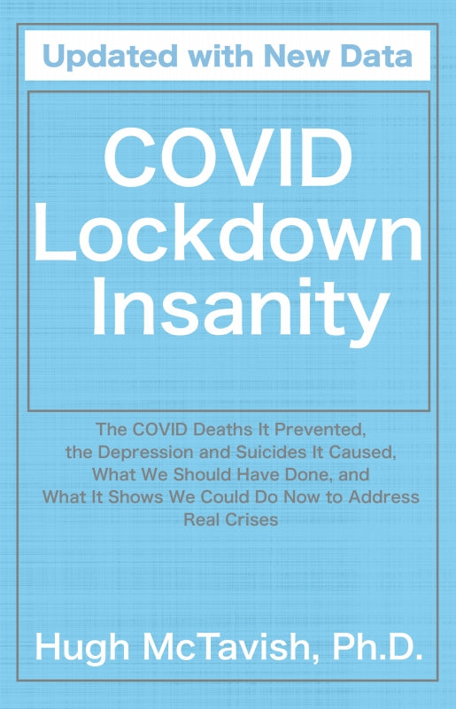 COVID Lockdown Insanity:  The COVID Deaths It Prevented, the Depression and Suicides It Caused, What We Should Have Done, and What It Shows We Could Do Now to Address Real Crises