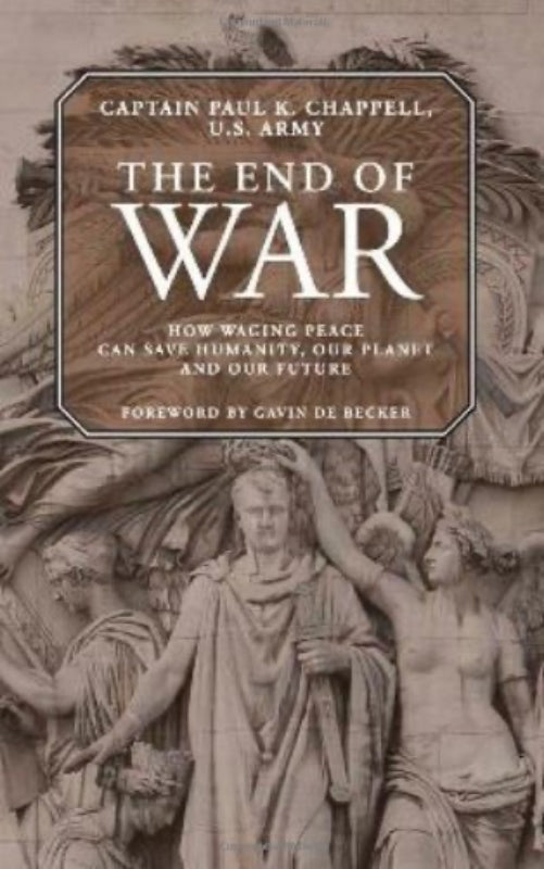 The End of War: How Waging Peace Can Save Humanity, Our Planet, and Our Future