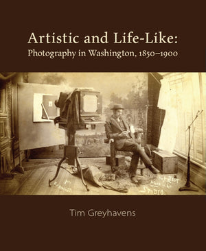 Artistic and Life-Like: Photography in Washington, 1850-1900