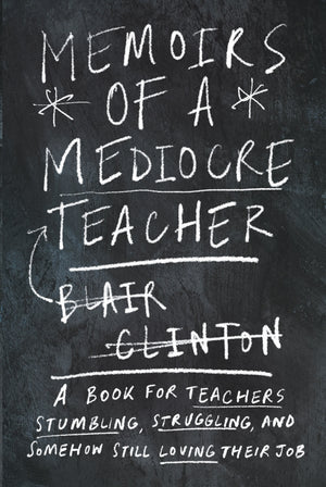 Memoirs of a Mediocre Teacher: A Book for Teachers Stumbling, Struggling, and Somehow Still Loving Their Job