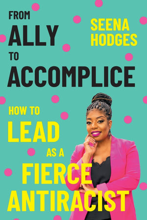 From Ally to Accomplice: How to Lead as a Fierce Antiracist