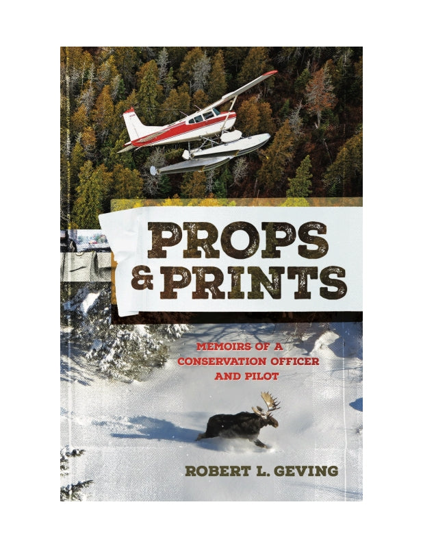 Props & Prints: Memoirs of a Conservation Officer and Pilot – Itasca Books