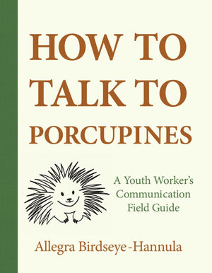 How to Talk to Porcupines: A Youth Worker's Communication Field Guide