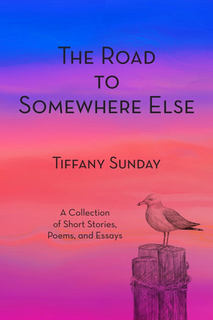 The Road to Somewhere Else: A Collection of Short Stories, Poems, and Essays