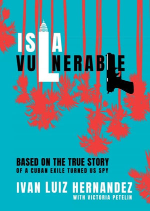 Isla Vulnerable: Based on the True Story of a Cuban Exile Turned US Spy