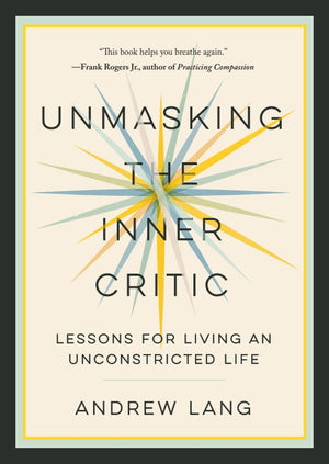 Unmasking the Inner Critic: Lessons for Living an Unconstricted Life