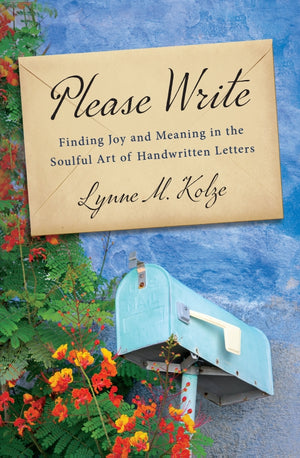 Please Write: Finding Joy and Meaning in the Soulful Art of Handwritten Letters