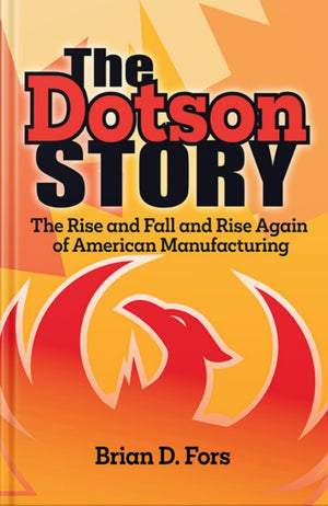 The Dotson Story: The Rise and Fall and Rise Again of American Manufacturing