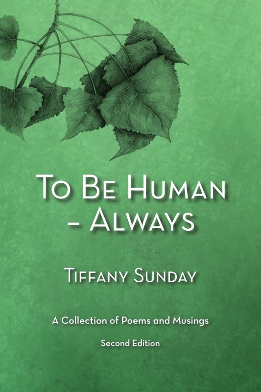 To Be Human – Always:  A Collection of Poems and Musings -- Second Edition