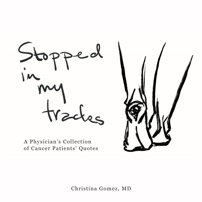 Stopped in My Tracks: A Physician's Collection of Cancer Patients' Quotes