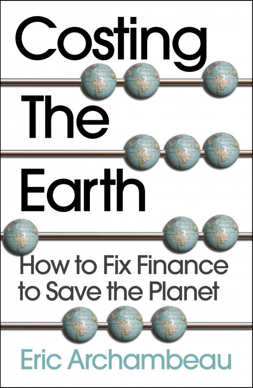 Costing the Earth: How to Fix Finance to Save the Planet