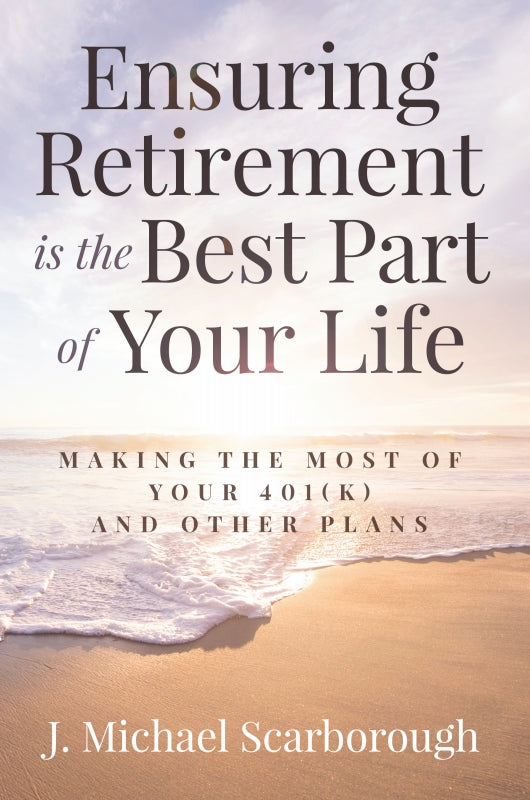 Ensuring Retirement is the Best Part of Your Life: Making the Most of Your 401(K) and Other Plans