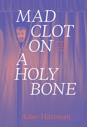 Mad Clot on a Holy Bone: Memories of a Psychic Theater