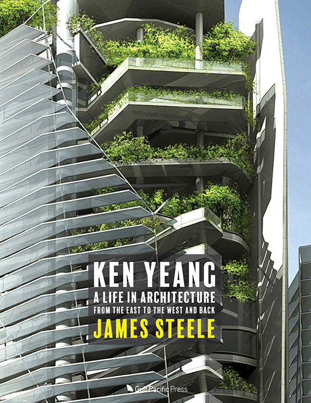 Ken Yeang: A Life in Architecture: From the East to the West and Back