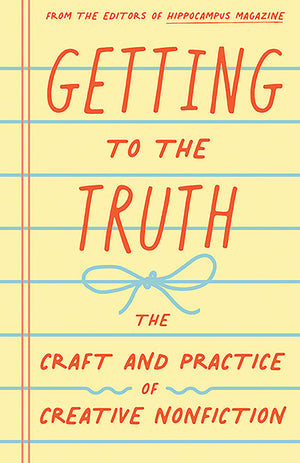 Getting to the Truth: The Craft and Practice of Creative Nonfiction