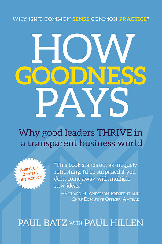 How Goodness Pays: Why good leaders THRIVE in a transparent business world