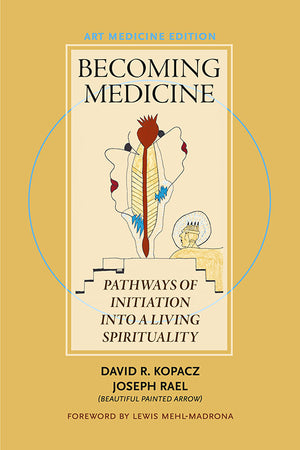Becoming Medicine – Art Medicine Edition: Pathways of Initiation into a Living Spirituality