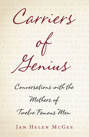 Carriers of Genius: Conversations with the Mothers of Twelve Famous Men