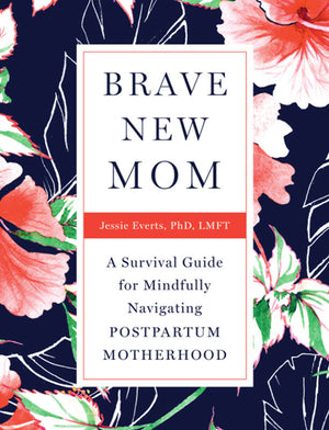 Brave New Mom: A Survival Guide for Mindfully Navigating Postpartum Motherhood