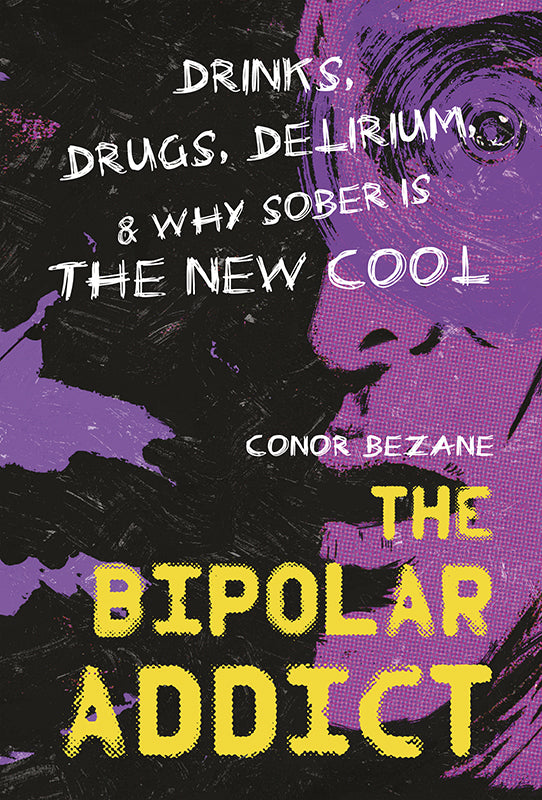 The Bipolar Addict: Drinks, Drugs, Delirium & Why Sober Is the New Cool