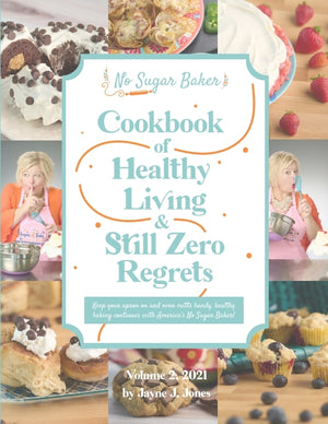 No Sugar Baker's Cookbook of Healthy Living & Still Zero Regrets!