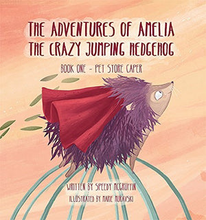 The Adventures of Amelia the Crazy Jumping Hedgehog