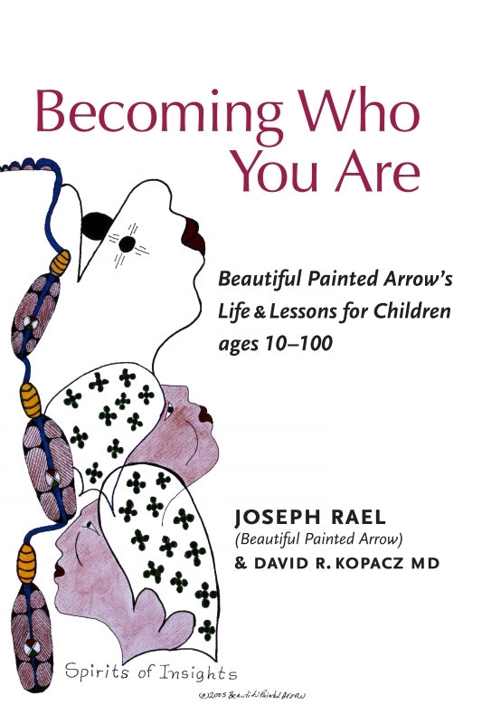 Becoming Who You Are: Beautiful Painted Arrow’s Life & Lessons for Children Ages 10-100