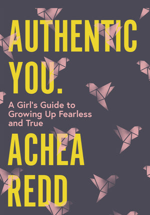Authentic You: A Girl's Guide to Growing Up Fearless and True