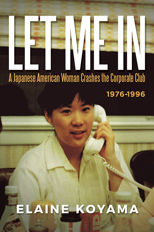 Let Me In: A Japanese American Woman Crashes the Corporate Club 1976–1996