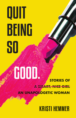 Quit Being So Good: Stories of an Unapologetic Woman