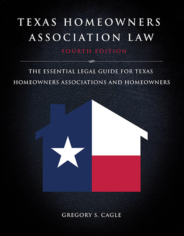Texas Homeowners Association Law, Fourth Edition: The Essential Legal Guide for Texas Homeowners Associations and Homeowners