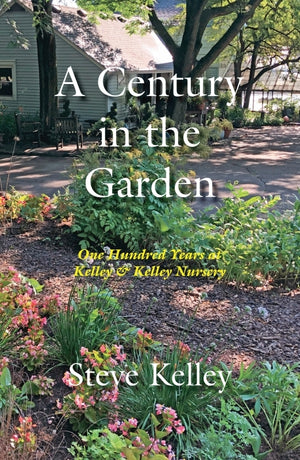 A Century in the Garden: One Hundred Years at Kelley & Kelley Nursery