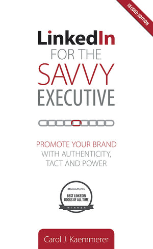 LinkedIn for the Savvy Executive, Second Edition: Promote Your Brand with Authenticity, Tact and Power