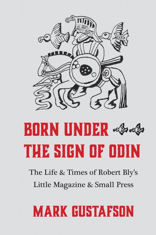 Born Under the Sign of Odin: The Life & Times of Robert Bly's Little Magazine & Small Press