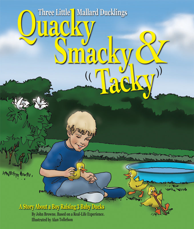 Quacky, Smacky & Tacky: A Story About a Boy Raising 3 Baby Ducks