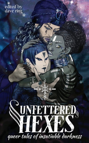 Unfettered Hexes: Queer Tales of Insatiable Darkness